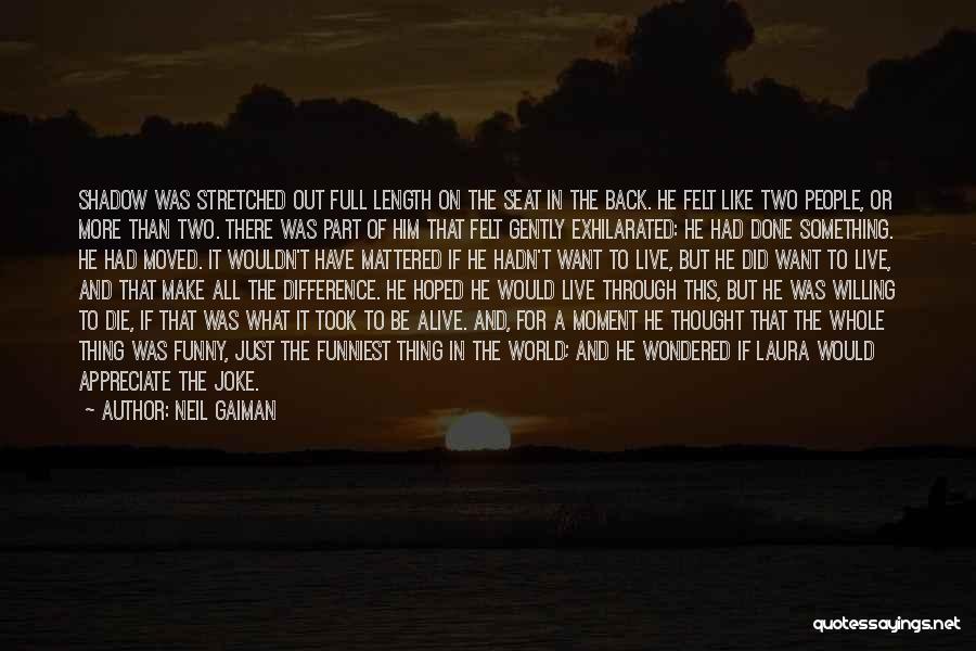 Neil Gaiman Quotes: Shadow Was Stretched Out Full Length On The Seat In The Back. He Felt Like Two People, Or More Than