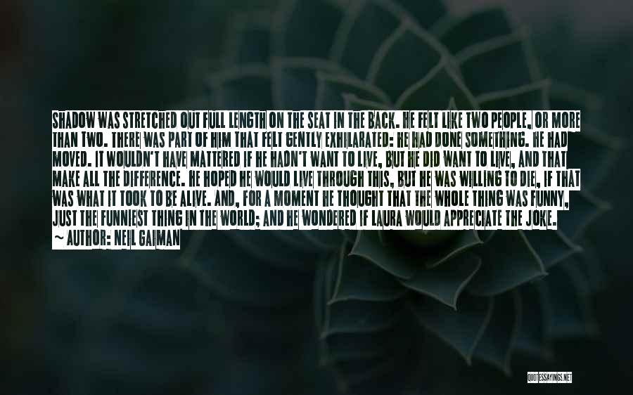 Neil Gaiman Quotes: Shadow Was Stretched Out Full Length On The Seat In The Back. He Felt Like Two People, Or More Than