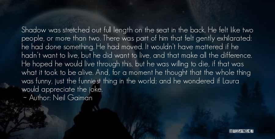 Neil Gaiman Quotes: Shadow Was Stretched Out Full Length On The Seat In The Back. He Felt Like Two People, Or More Than