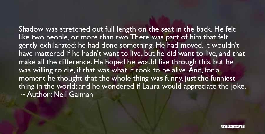 Neil Gaiman Quotes: Shadow Was Stretched Out Full Length On The Seat In The Back. He Felt Like Two People, Or More Than