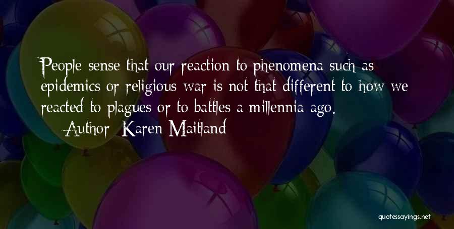 Karen Maitland Quotes: People Sense That Our Reaction To Phenomena Such As Epidemics Or Religious War Is Not That Different To How We