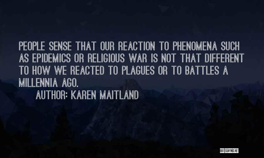 Karen Maitland Quotes: People Sense That Our Reaction To Phenomena Such As Epidemics Or Religious War Is Not That Different To How We