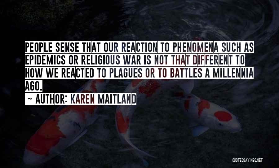 Karen Maitland Quotes: People Sense That Our Reaction To Phenomena Such As Epidemics Or Religious War Is Not That Different To How We