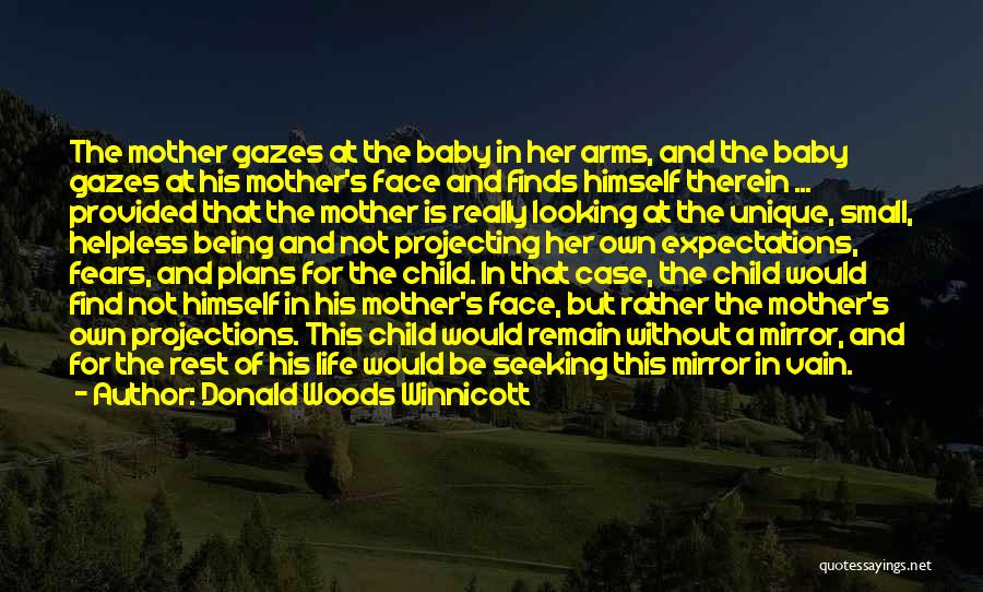 Donald Woods Winnicott Quotes: The Mother Gazes At The Baby In Her Arms, And The Baby Gazes At His Mother's Face And Finds Himself