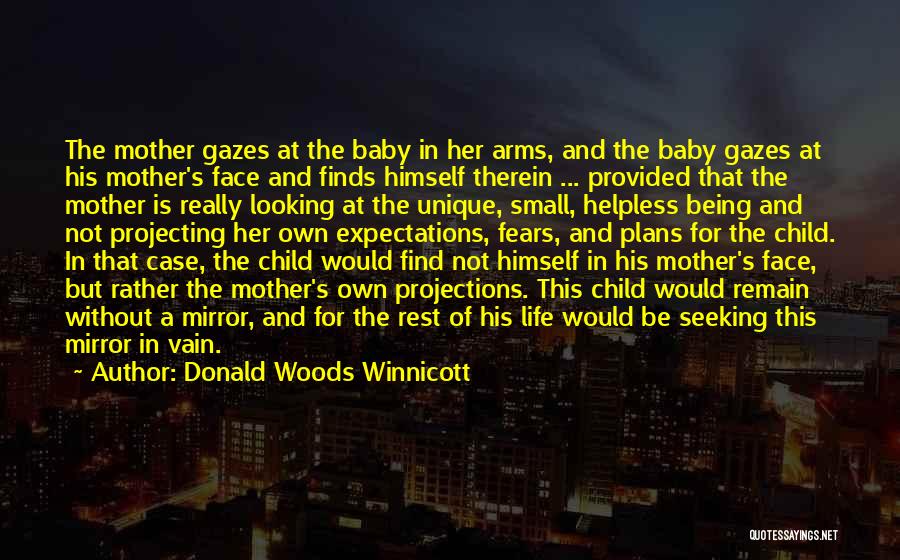 Donald Woods Winnicott Quotes: The Mother Gazes At The Baby In Her Arms, And The Baby Gazes At His Mother's Face And Finds Himself