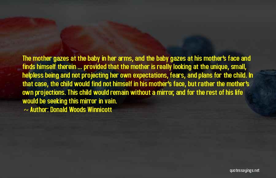 Donald Woods Winnicott Quotes: The Mother Gazes At The Baby In Her Arms, And The Baby Gazes At His Mother's Face And Finds Himself