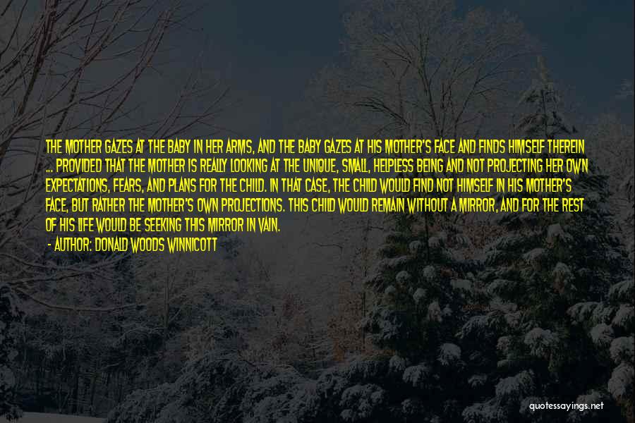 Donald Woods Winnicott Quotes: The Mother Gazes At The Baby In Her Arms, And The Baby Gazes At His Mother's Face And Finds Himself
