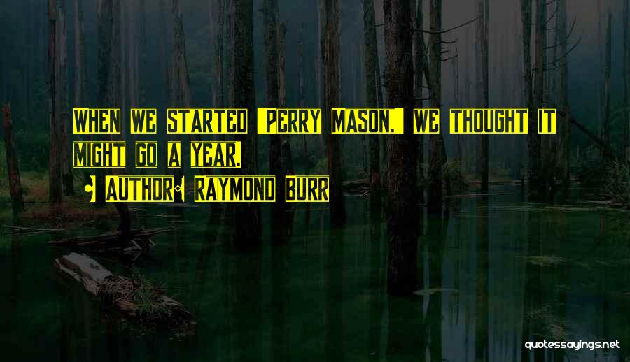 Raymond Burr Quotes: When We Started 'perry Mason,' We Thought It Might Go A Year.