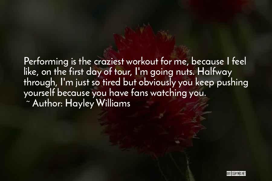Hayley Williams Quotes: Performing Is The Craziest Workout For Me, Because I Feel Like, On The First Day Of Tour, I'm Going Nuts.