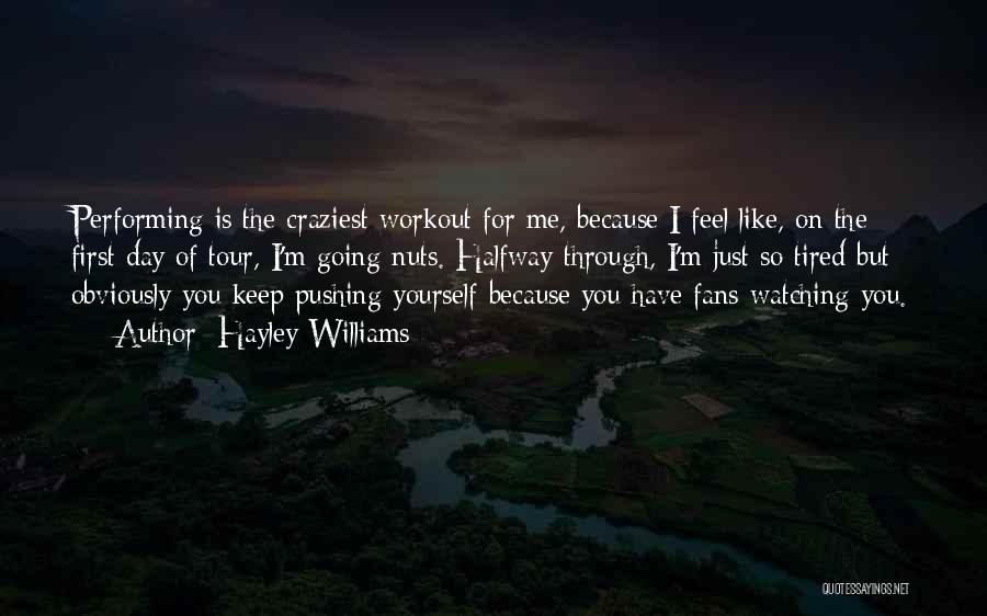 Hayley Williams Quotes: Performing Is The Craziest Workout For Me, Because I Feel Like, On The First Day Of Tour, I'm Going Nuts.