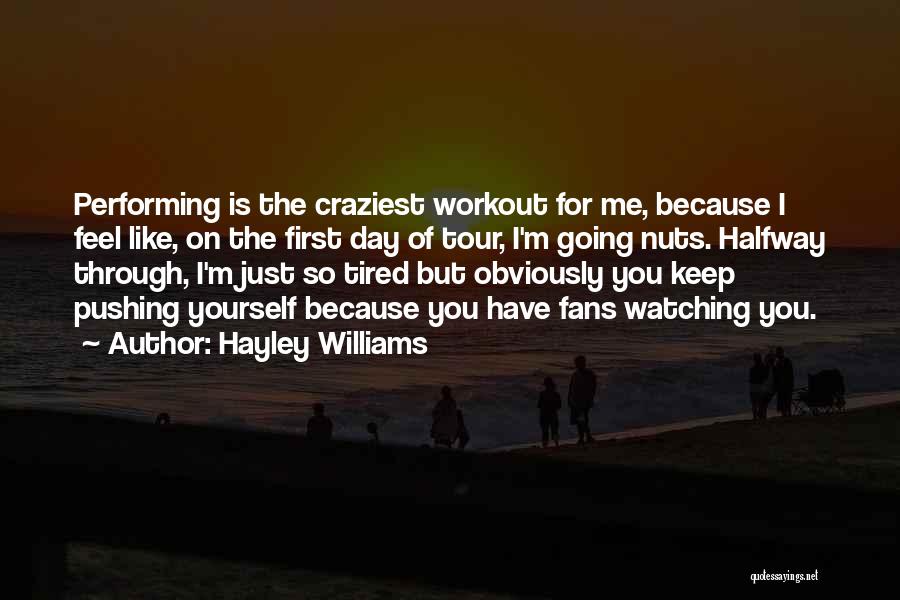 Hayley Williams Quotes: Performing Is The Craziest Workout For Me, Because I Feel Like, On The First Day Of Tour, I'm Going Nuts.