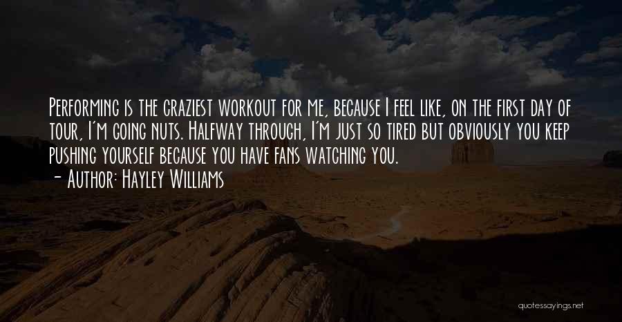 Hayley Williams Quotes: Performing Is The Craziest Workout For Me, Because I Feel Like, On The First Day Of Tour, I'm Going Nuts.