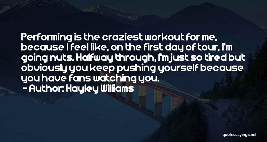 Hayley Williams Quotes: Performing Is The Craziest Workout For Me, Because I Feel Like, On The First Day Of Tour, I'm Going Nuts.