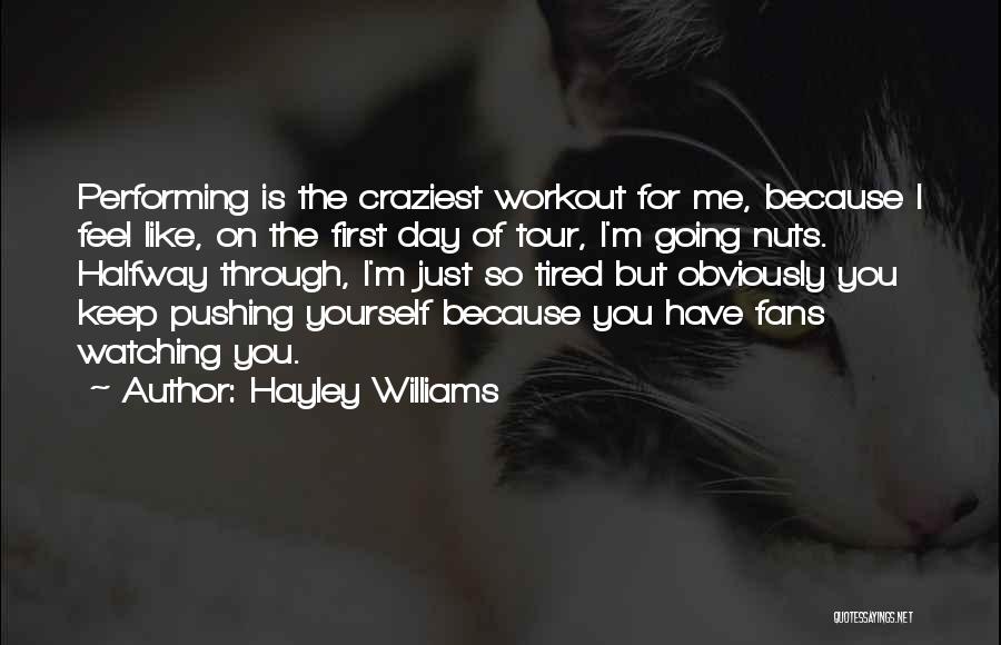 Hayley Williams Quotes: Performing Is The Craziest Workout For Me, Because I Feel Like, On The First Day Of Tour, I'm Going Nuts.