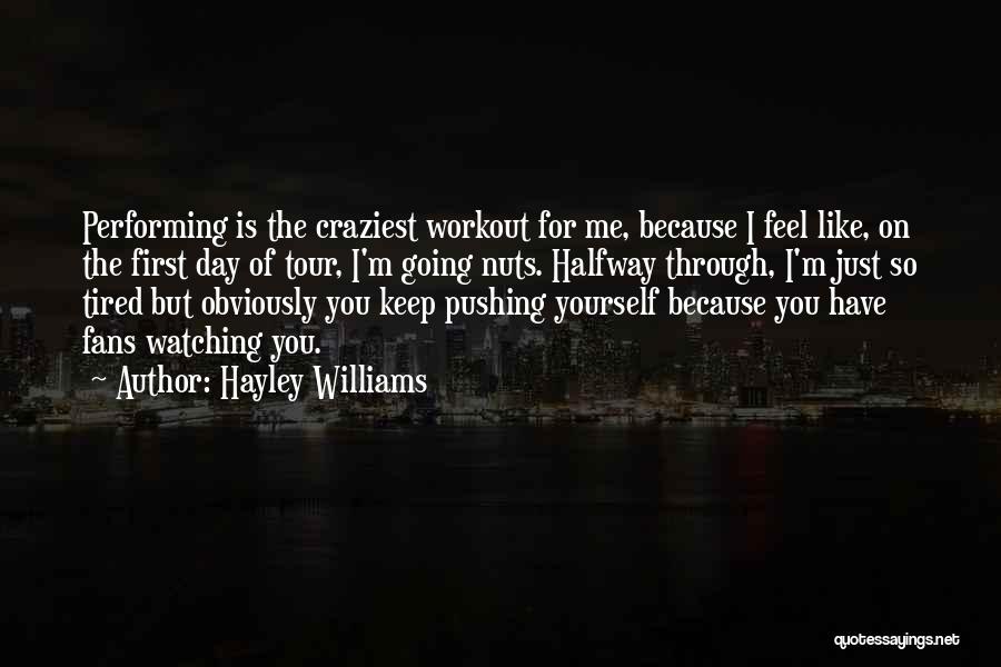 Hayley Williams Quotes: Performing Is The Craziest Workout For Me, Because I Feel Like, On The First Day Of Tour, I'm Going Nuts.