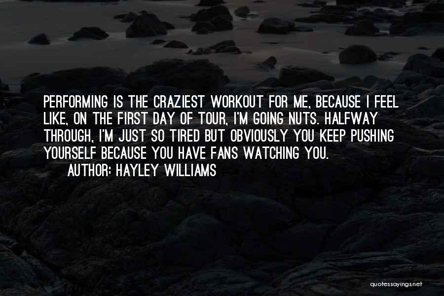 Hayley Williams Quotes: Performing Is The Craziest Workout For Me, Because I Feel Like, On The First Day Of Tour, I'm Going Nuts.