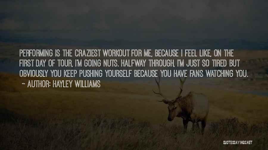 Hayley Williams Quotes: Performing Is The Craziest Workout For Me, Because I Feel Like, On The First Day Of Tour, I'm Going Nuts.