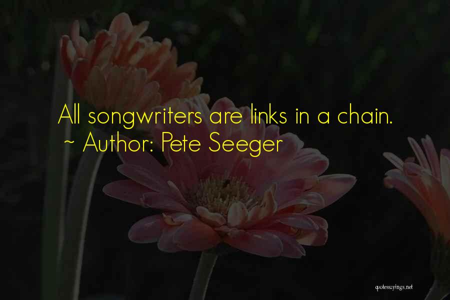 Pete Seeger Quotes: All Songwriters Are Links In A Chain.