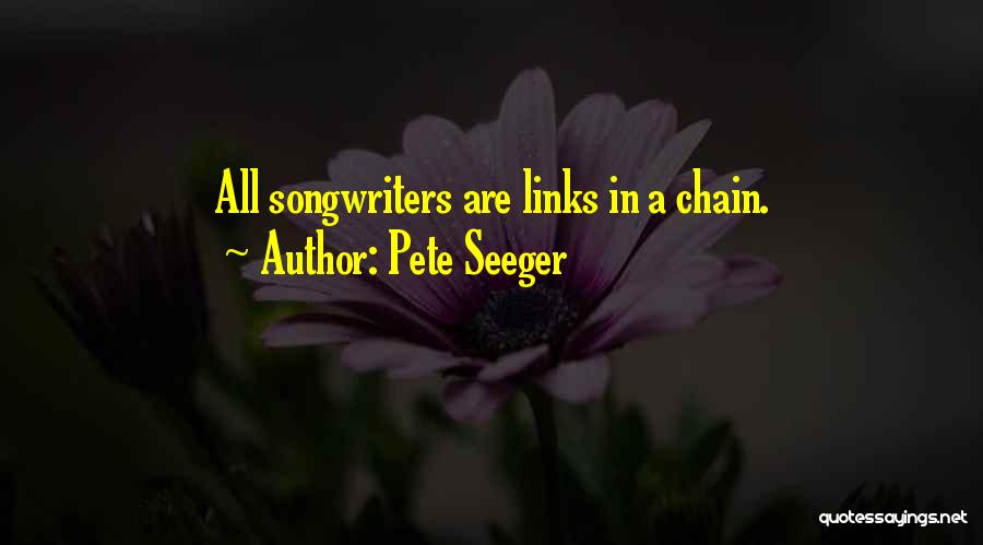 Pete Seeger Quotes: All Songwriters Are Links In A Chain.