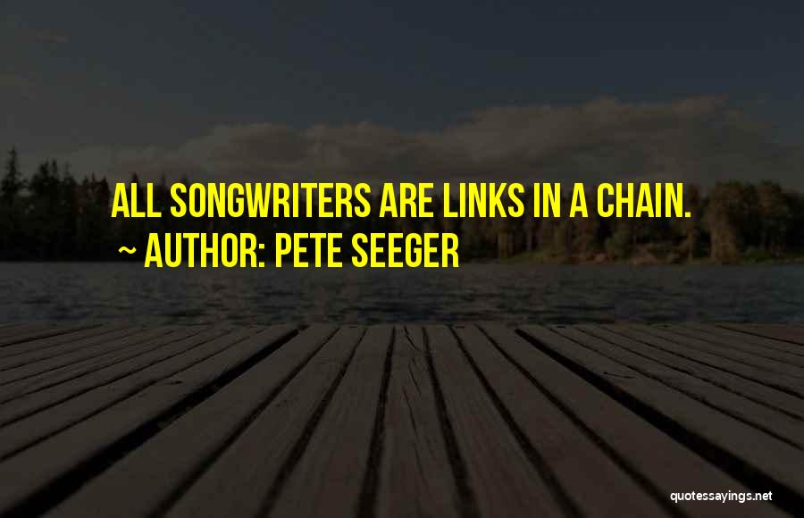 Pete Seeger Quotes: All Songwriters Are Links In A Chain.