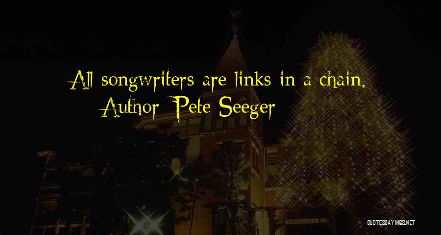 Pete Seeger Quotes: All Songwriters Are Links In A Chain.