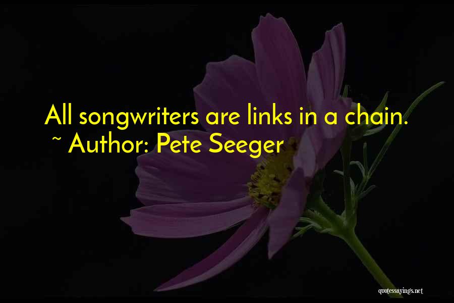 Pete Seeger Quotes: All Songwriters Are Links In A Chain.