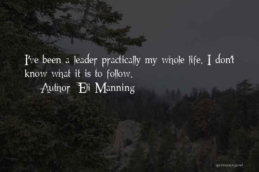 Eli Manning Quotes: I've Been A Leader Practically My Whole Life. I Don't Know What It Is To Follow.