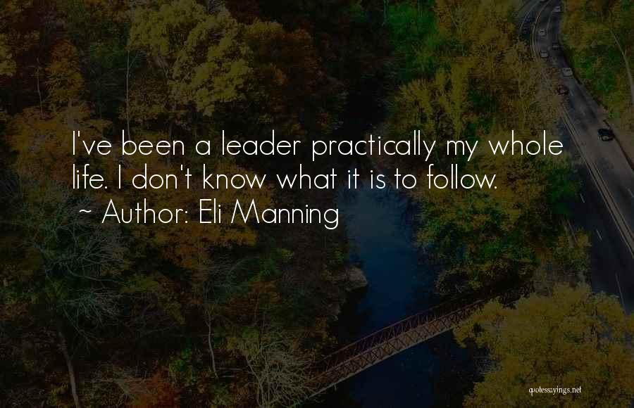 Eli Manning Quotes: I've Been A Leader Practically My Whole Life. I Don't Know What It Is To Follow.