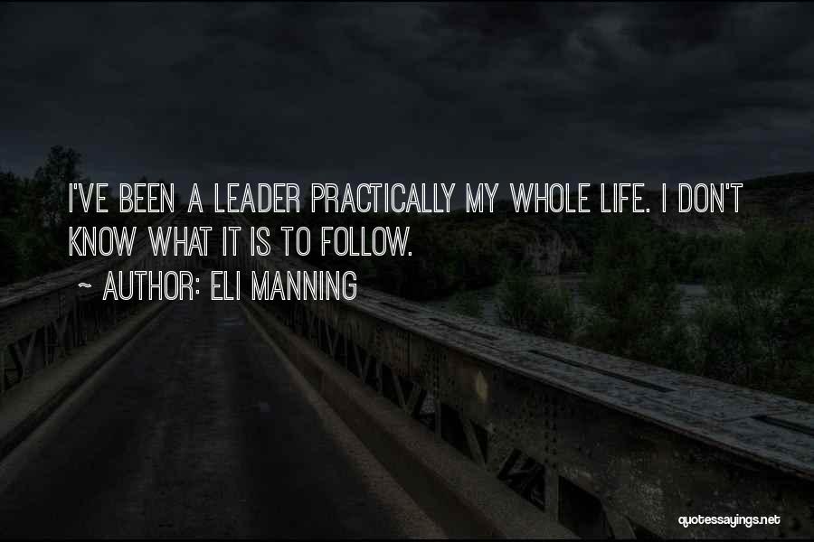 Eli Manning Quotes: I've Been A Leader Practically My Whole Life. I Don't Know What It Is To Follow.