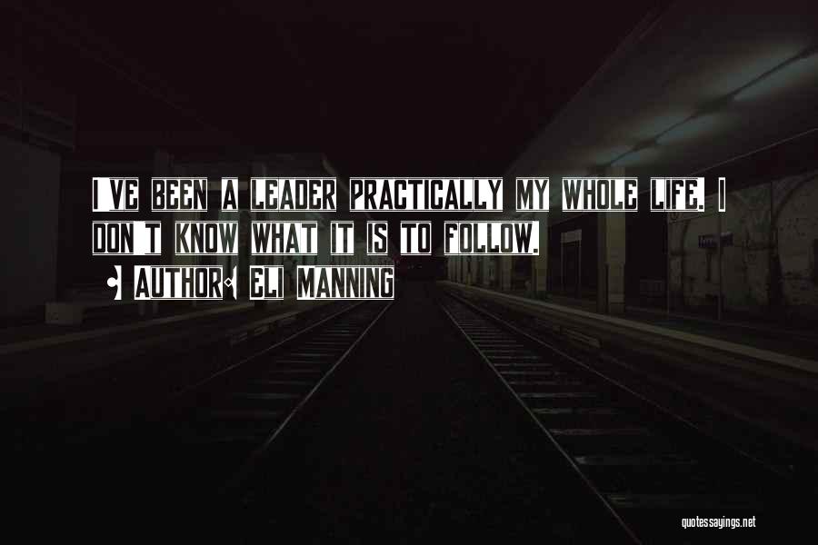 Eli Manning Quotes: I've Been A Leader Practically My Whole Life. I Don't Know What It Is To Follow.
