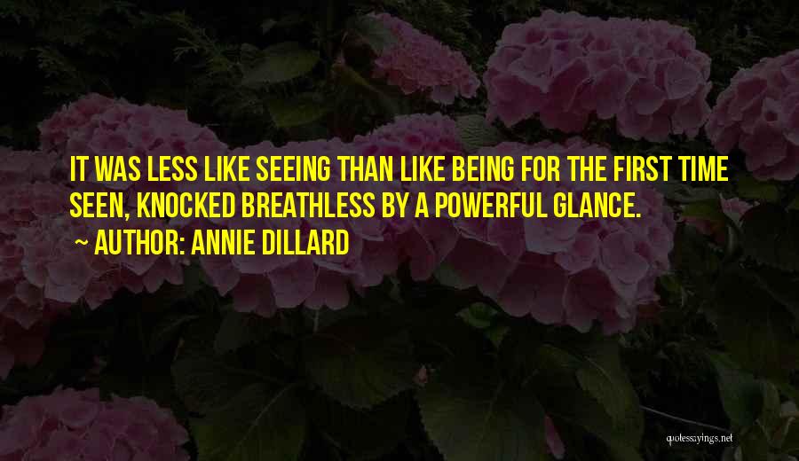 Annie Dillard Quotes: It Was Less Like Seeing Than Like Being For The First Time Seen, Knocked Breathless By A Powerful Glance.