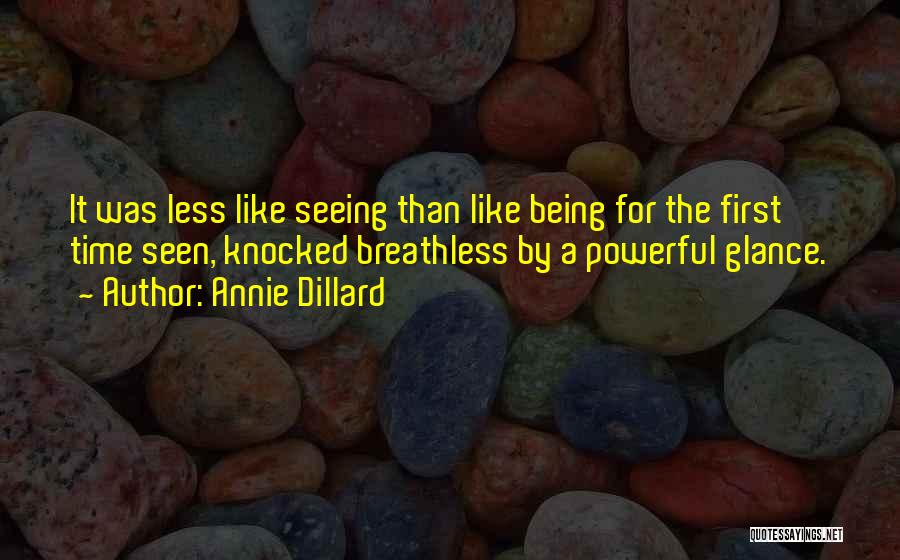 Annie Dillard Quotes: It Was Less Like Seeing Than Like Being For The First Time Seen, Knocked Breathless By A Powerful Glance.