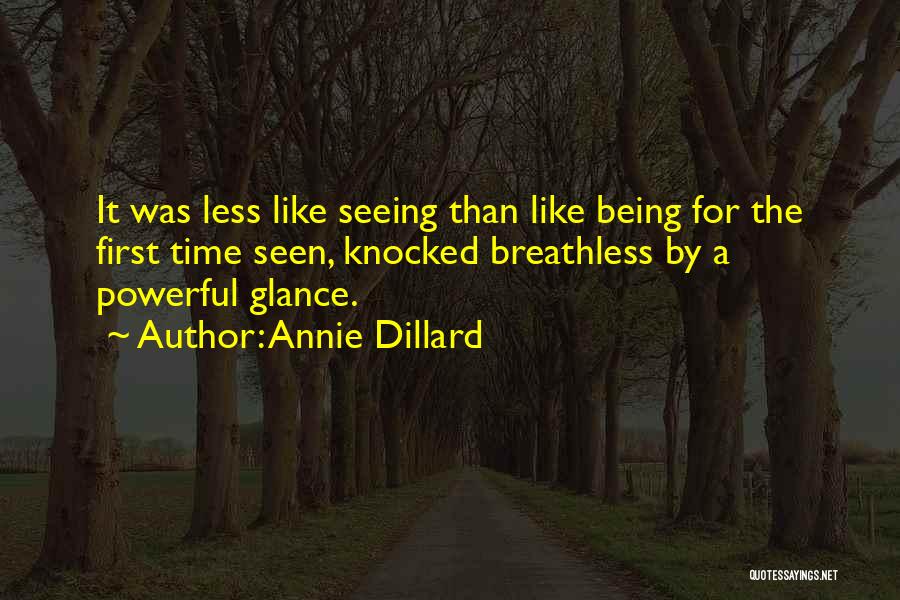 Annie Dillard Quotes: It Was Less Like Seeing Than Like Being For The First Time Seen, Knocked Breathless By A Powerful Glance.