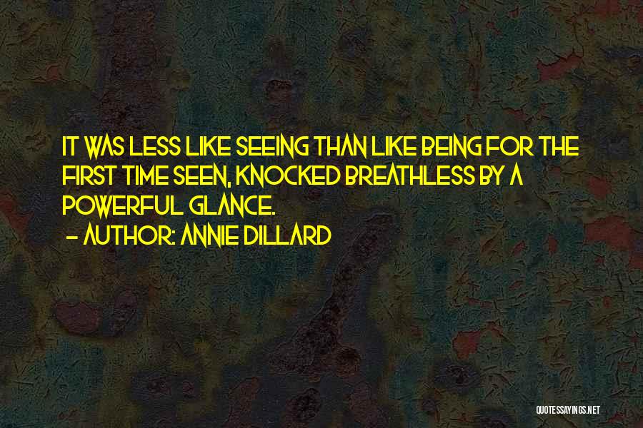 Annie Dillard Quotes: It Was Less Like Seeing Than Like Being For The First Time Seen, Knocked Breathless By A Powerful Glance.