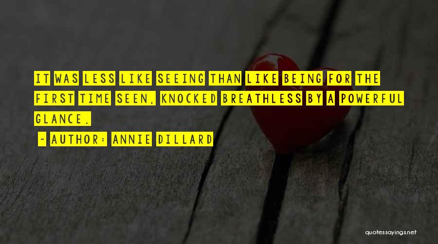 Annie Dillard Quotes: It Was Less Like Seeing Than Like Being For The First Time Seen, Knocked Breathless By A Powerful Glance.