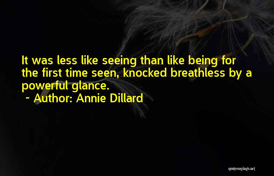 Annie Dillard Quotes: It Was Less Like Seeing Than Like Being For The First Time Seen, Knocked Breathless By A Powerful Glance.