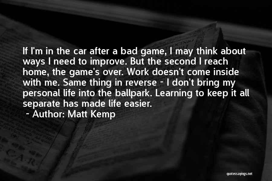 Matt Kemp Quotes: If I'm In The Car After A Bad Game, I May Think About Ways I Need To Improve. But The