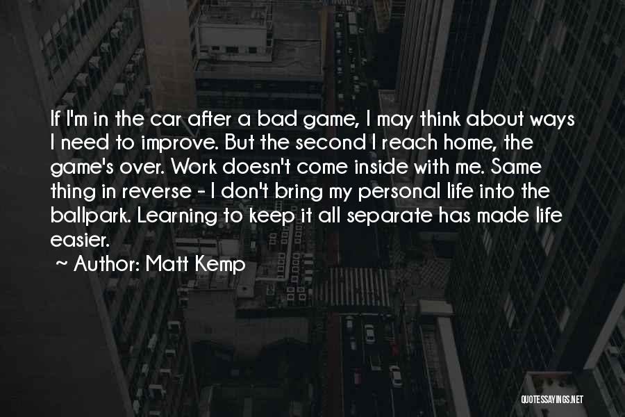 Matt Kemp Quotes: If I'm In The Car After A Bad Game, I May Think About Ways I Need To Improve. But The