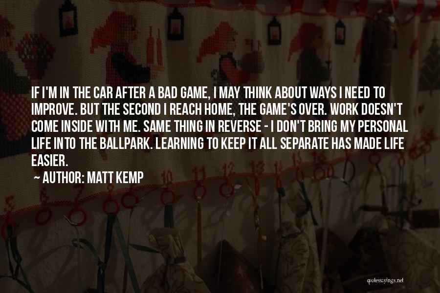 Matt Kemp Quotes: If I'm In The Car After A Bad Game, I May Think About Ways I Need To Improve. But The