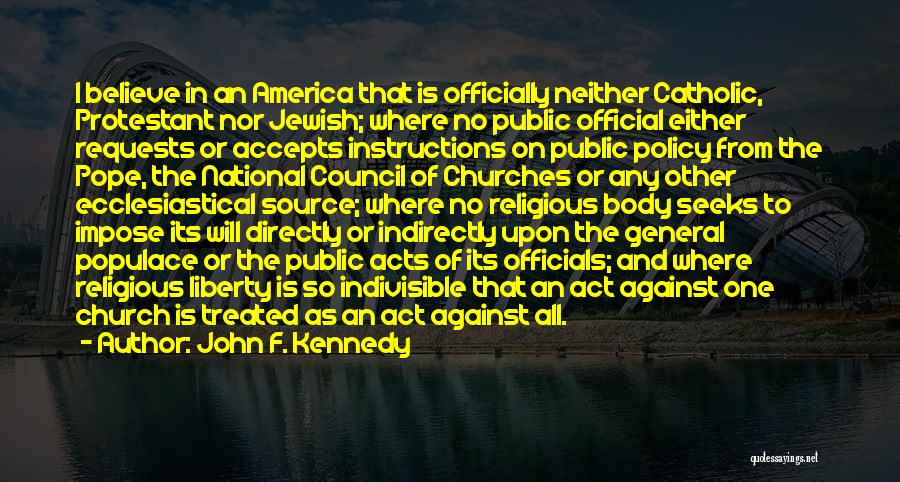 John F. Kennedy Quotes: I Believe In An America That Is Officially Neither Catholic, Protestant Nor Jewish; Where No Public Official Either Requests Or