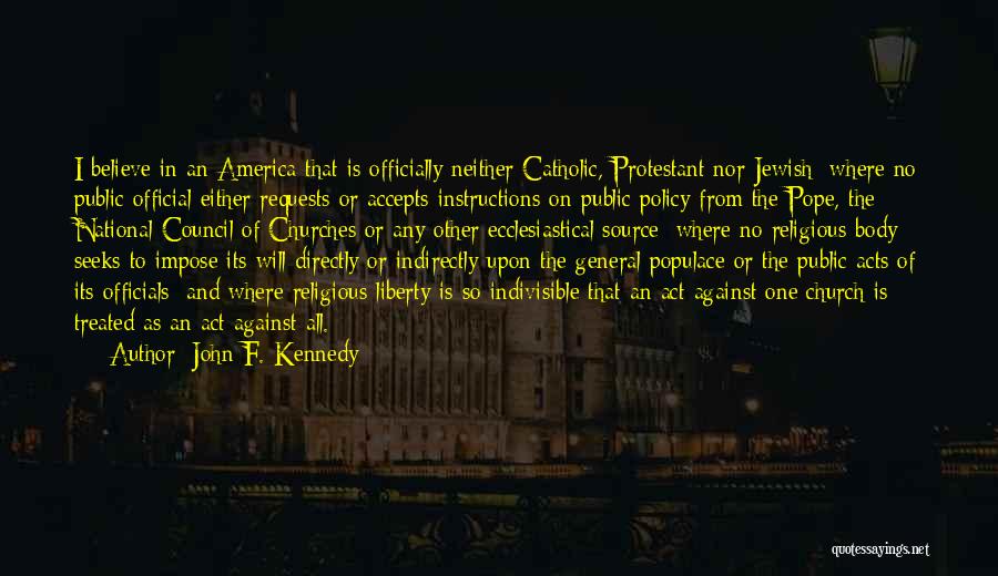 John F. Kennedy Quotes: I Believe In An America That Is Officially Neither Catholic, Protestant Nor Jewish; Where No Public Official Either Requests Or