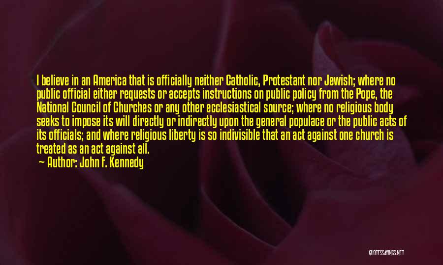 John F. Kennedy Quotes: I Believe In An America That Is Officially Neither Catholic, Protestant Nor Jewish; Where No Public Official Either Requests Or