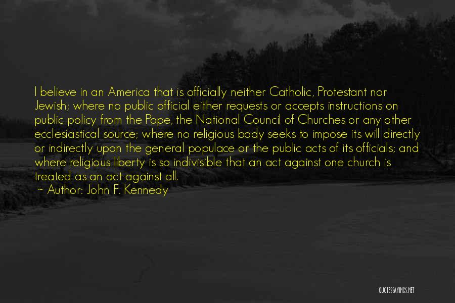 John F. Kennedy Quotes: I Believe In An America That Is Officially Neither Catholic, Protestant Nor Jewish; Where No Public Official Either Requests Or