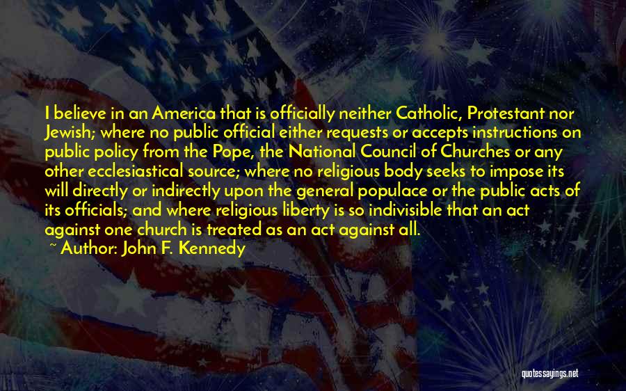 John F. Kennedy Quotes: I Believe In An America That Is Officially Neither Catholic, Protestant Nor Jewish; Where No Public Official Either Requests Or