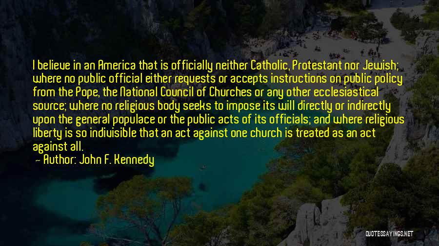 John F. Kennedy Quotes: I Believe In An America That Is Officially Neither Catholic, Protestant Nor Jewish; Where No Public Official Either Requests Or