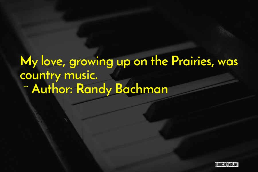 Randy Bachman Quotes: My Love, Growing Up On The Prairies, Was Country Music.