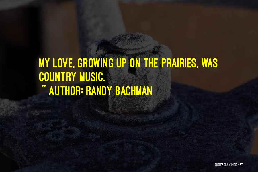 Randy Bachman Quotes: My Love, Growing Up On The Prairies, Was Country Music.