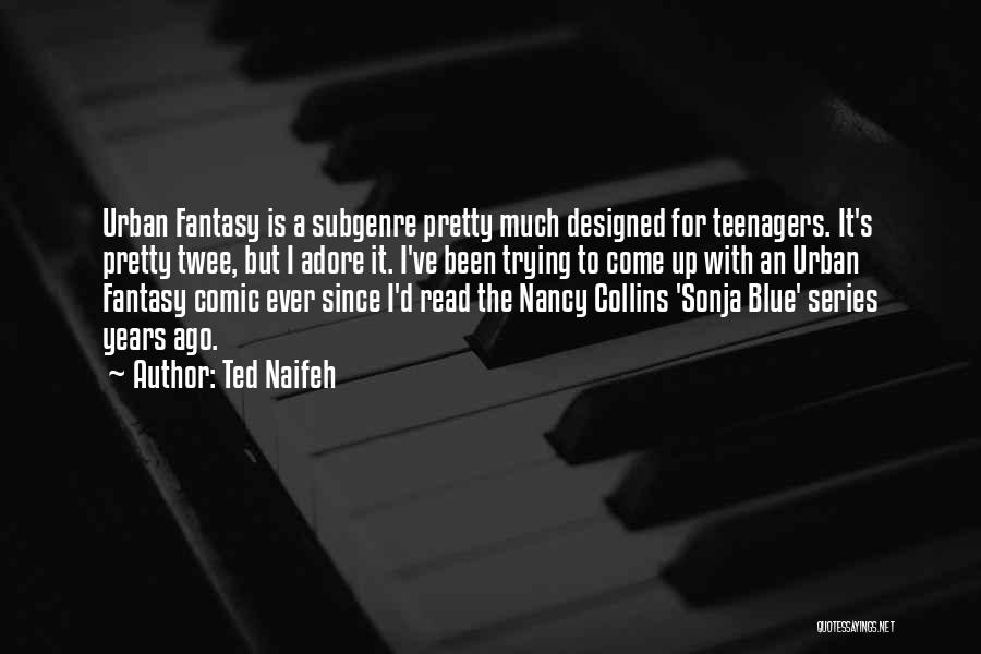 Ted Naifeh Quotes: Urban Fantasy Is A Subgenre Pretty Much Designed For Teenagers. It's Pretty Twee, But I Adore It. I've Been Trying