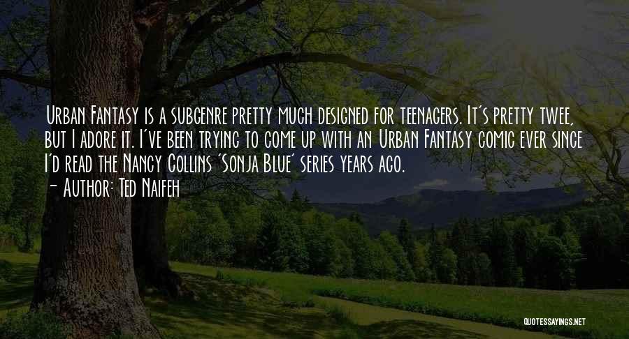 Ted Naifeh Quotes: Urban Fantasy Is A Subgenre Pretty Much Designed For Teenagers. It's Pretty Twee, But I Adore It. I've Been Trying