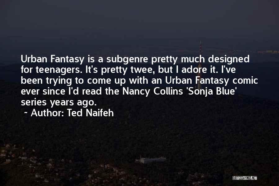 Ted Naifeh Quotes: Urban Fantasy Is A Subgenre Pretty Much Designed For Teenagers. It's Pretty Twee, But I Adore It. I've Been Trying